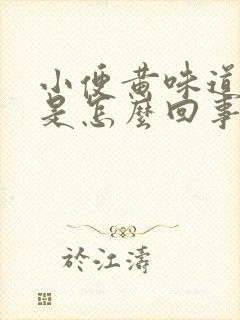 小便黄味道很重是怎么回事