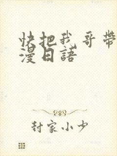 快把我哥带走动漫日语