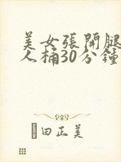 美女张开腿让男人桶30分钟