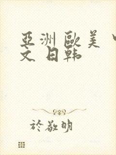 亚洲 欧美 中文 日韩