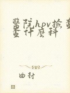 医院hpv检查查什么科