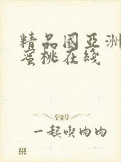 精品国亚洲av蜜桃在线