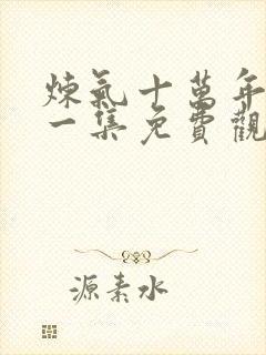 炼气十万年最新一集免费观看