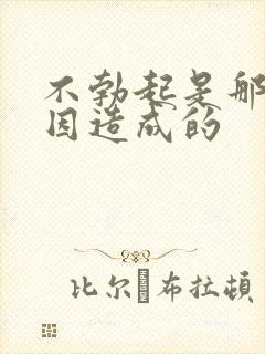 不勃起是那些原因造成的