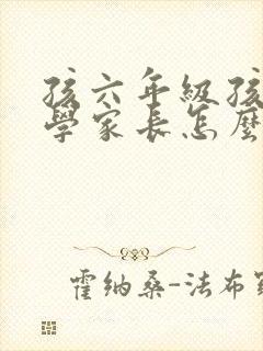 孩六年级孩子厌学家长怎么办