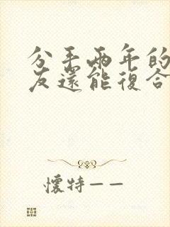 分手两年的前男友还能复合吗