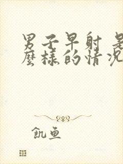 男子早射 是什么样的情况