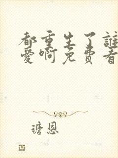 都重生了谁谈恋爱啊免费看