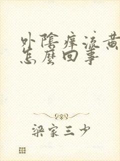 外阴痒流黄水事怎么回事