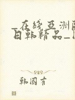 _在线亚洲欧美日韩精品_国产成人