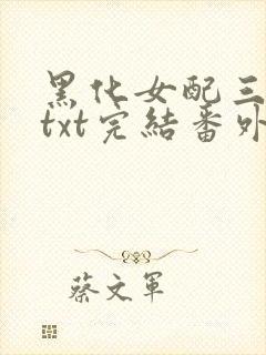 黑化女配三岁半txt完结番外