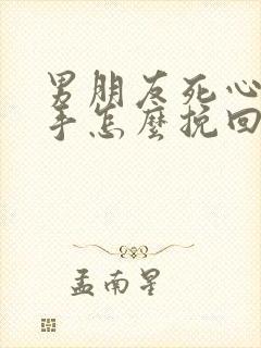 男朋友死心了分手怎么挽回