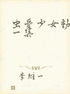 虫爱少女动漫第一集