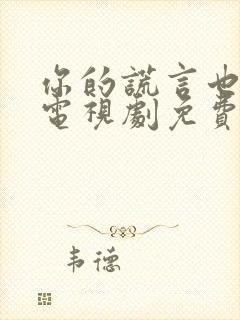 你的谎言也动听电视剧免费观看36集