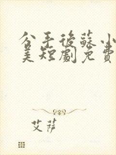 分手后苏小姐独美短剧免费观看