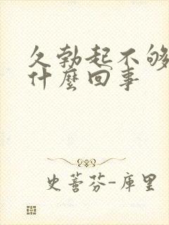 久勃起不够硬是什么回事