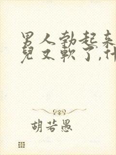 男人勃起来一会儿又软了,什么情况