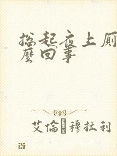 总起夜上厕所怎么回事