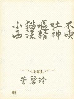 小猫呕吐不吃东西没精神吃什么药封面