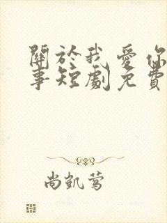 关于我爱你这件事短剧免费观看