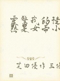 震惊我的徒弟居然是女帝小说全文