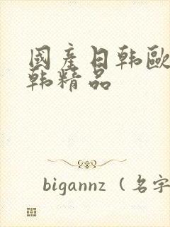 国产日韩欧美日韩精品