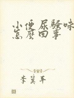 小便尿骚味重是怎么回事