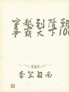 穿越到隋朝末年争霸天下1000章小说