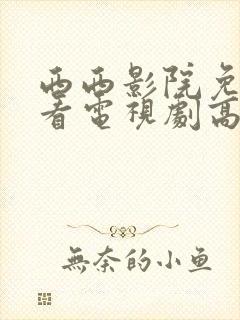 西西影院免费观看电视剧高清