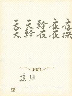 天天干夜夜操天天干夜夜操天天干夜夜