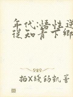 年代:悟性逆天从知青下乡开始