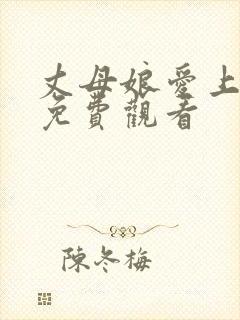 丈母娘爱上女婿免费观看