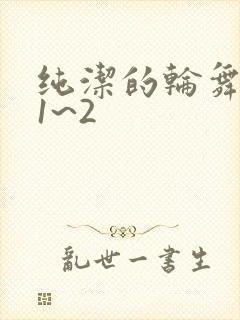 纯洁的轮舞曲 1~2