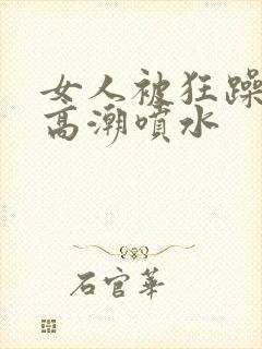 女人被狂躁c点高潮喷水