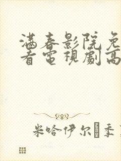 满春影院免费观看电视剧高清