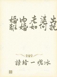 婚内老婆出轨要离婚如何挽回