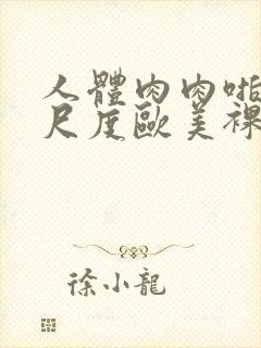 人体肉肉啪啪大尺度欧美裸体