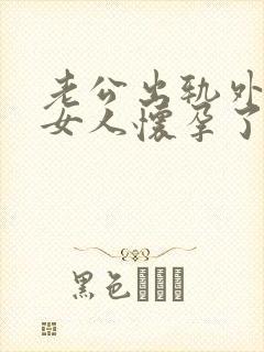 老公出轨外面的女人怀孕了咋办