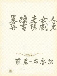 暴躁老女人45集电视剧免费看