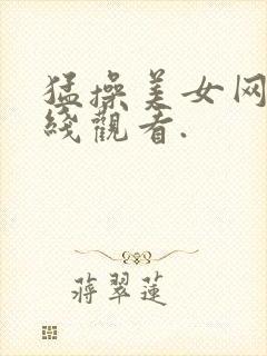 猛操美女网站在线观看.