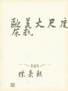 欧美大尺度裸体床戏