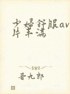 少妇舒服av毛片丰满