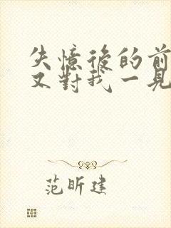 失忆后的前男友又对我一见钟情了