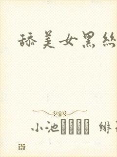 舔美女黑丝玉足