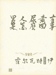 男人尿黄有味道是怎么回事