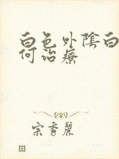 白色外阴白点如何治疗