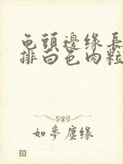 龟头边缘长了一排白色肉粒