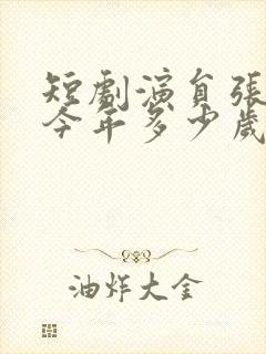 短剧演员张皓承今年多少岁