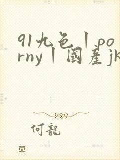 91九色丨porny丨国产jk封面