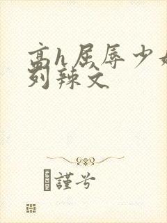 高h屈辱少妇系列辣文